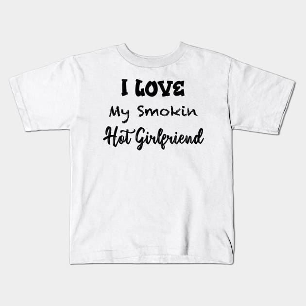 Funny Men - Boyfriend I Love My Smokin Hot Girlfriend - Christmas Gifts for Men - Girlfriend gift Brother - Boyfriend Gift Kids T-Shirt by Sindibad_Shop